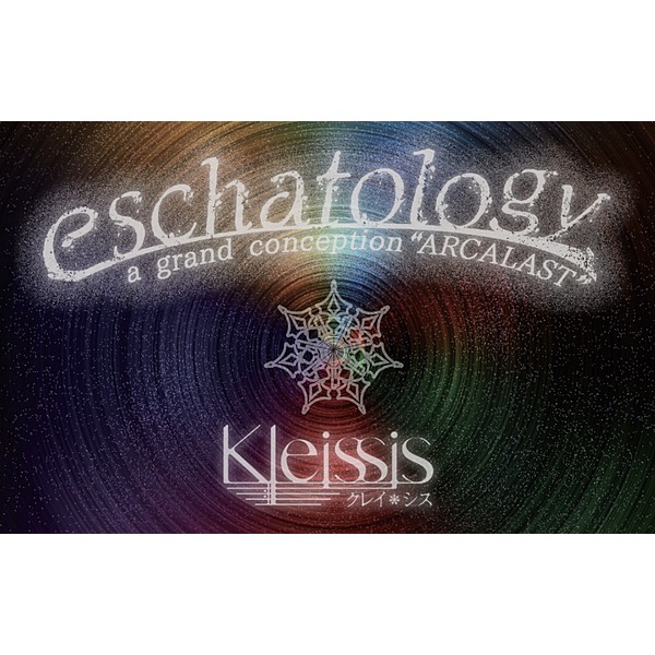 Kleissis / eschatology/a grand conception"ARCALAST"